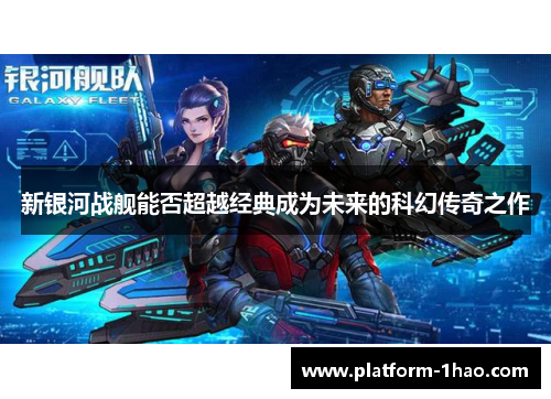 新银河战舰能否超越经典成为未来的科幻传奇之作