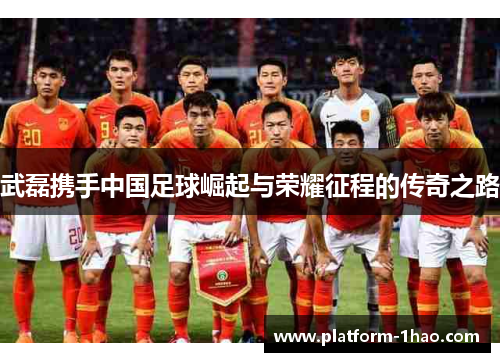 武磊携手中国足球崛起与荣耀征程的传奇之路