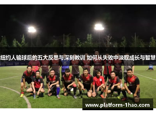 纽约人输球后的五大反思与深刻教训 如何从失败中汲取成长与智慧