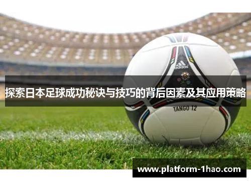 探索日本足球成功秘诀与技巧的背后因素及其应用策略