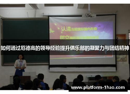 如何通过厄德高的领导经验提升俱乐部的凝聚力与团结精神