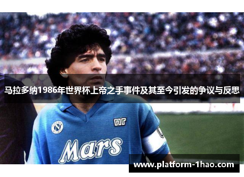马拉多纳1986年世界杯上帝之手事件及其至今引发的争议与反思 马拉多纳1986年世界杯上帝之手事件及其至今引发的争议与反思