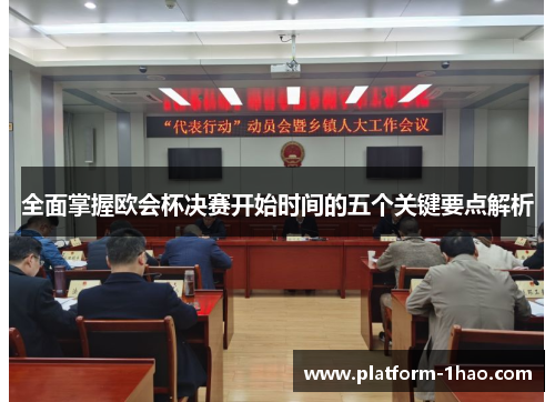 全面掌握欧会杯决赛开始时间的五个关键要点解析 全面掌握欧会杯决赛开始时间的五个关键要点解析