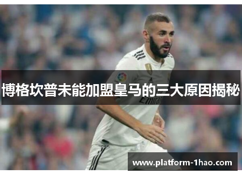 博格坎普未能加盟皇马的三大原因揭秘 博格坎普未能加盟皇马的三大原因揭秘