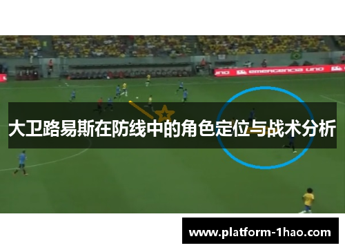 大卫路易斯在防线中的角色定位与战术分析