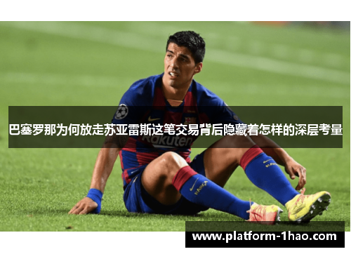 巴塞罗那为何放走苏亚雷斯这笔交易背后隐藏着怎样的深层考量