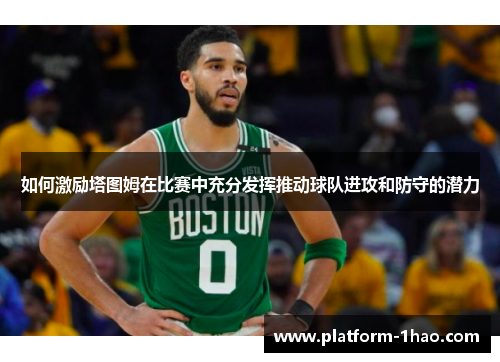 如何激励塔图姆在比赛中充分发挥推动球队进攻和防守的潜力
