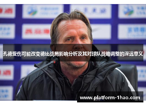 孔德受伤可能改变德比战局影响分析及其对球队战略调整的深远意义