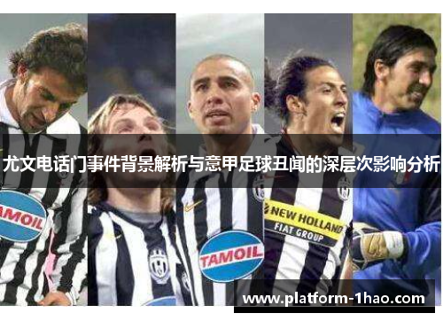 尤文电话门事件背景解析与意甲足球丑闻的深层次影响分析