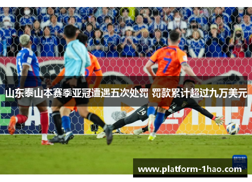 山东泰山本赛季亚冠遭遇五次处罚 罚款累计超过九万美元