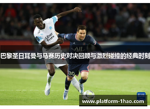 巴黎圣日耳曼与马赛历史对决回顾与激烈碰撞的经典时刻