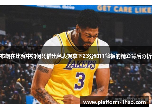 布朗在比赛中如何凭借出色表现拿下23分和11篮板的精彩背后分析